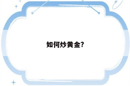 如何炒黄金?