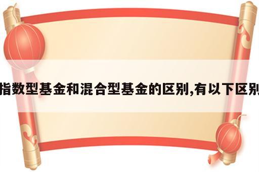 指数型基金和混合型基金的区别,有以下区别