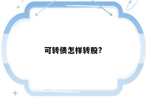 可转债怎样转股?