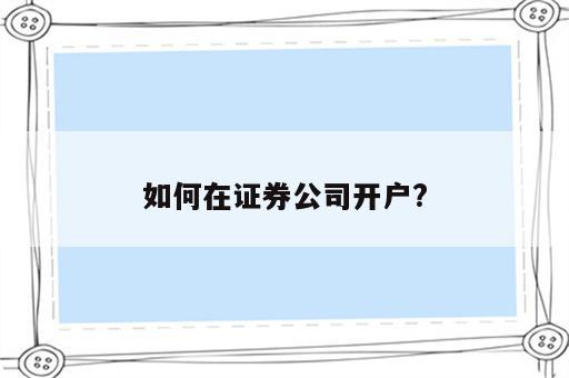 如何在证券公司开户?