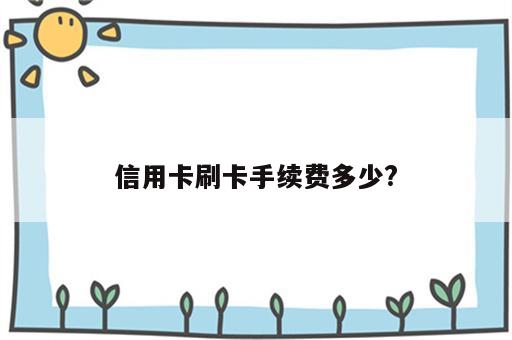 信用卡刷卡手续费多少?