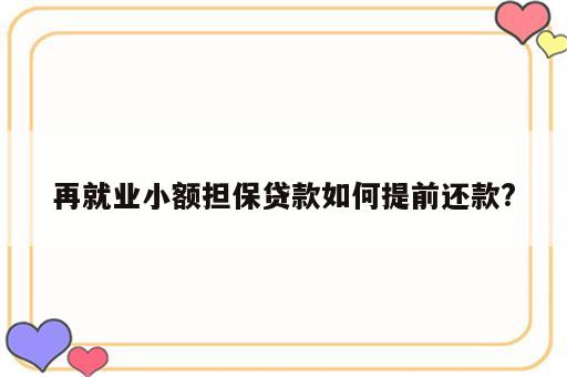 再就业小额担保贷款如何提前还款?