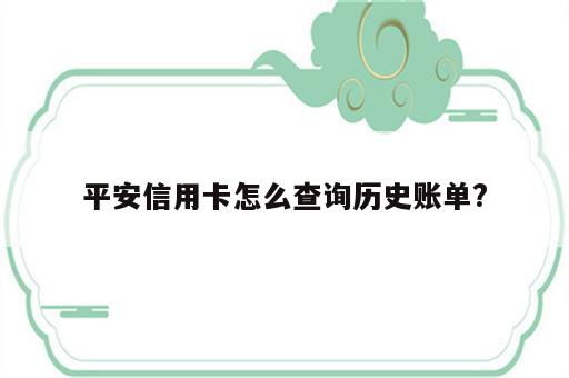 平安信用卡怎么查询历史账单?