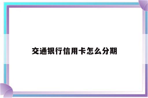 交通银行信用卡怎么分期