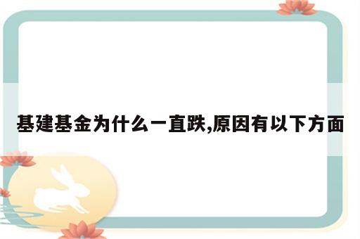 基建基金为什么一直跌,原因有以下方面