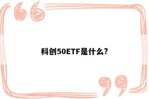 科创50ETF是什么?