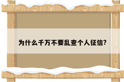 为什么千万不要乱查个人征信?