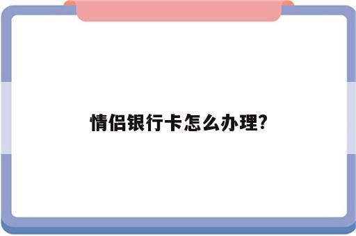 情侣银行卡怎么办理?