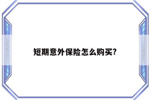 短期意外保险怎么购买?