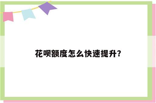 花呗额度怎么快速提升？