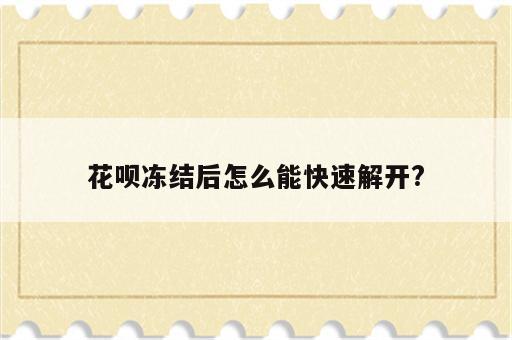 花呗冻结后怎么能快速解开?