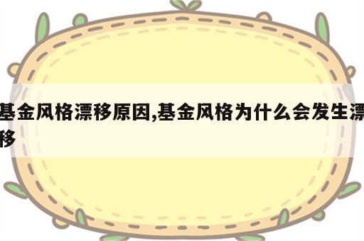 基金风格漂移原因,基金风格为什么会发生漂移