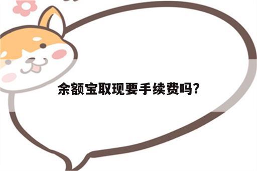 余额宝取现要手续费吗?