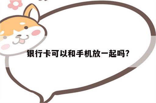 银行卡可以和手机放一起吗?