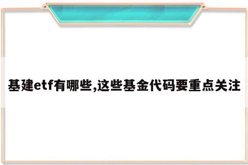 基建etf有哪些,这些基金代码要重点关注