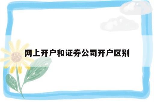 网上开户和证券公司开户区别