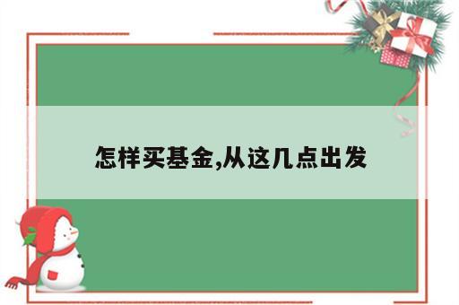 怎样买基金,从这几点出发