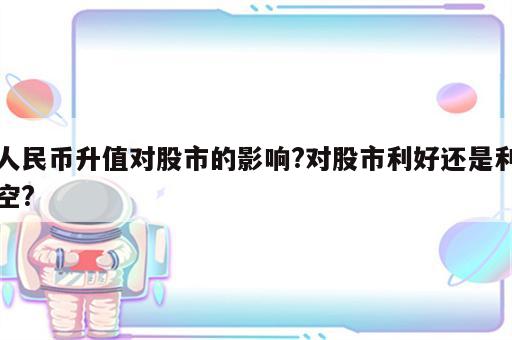 人民币升值对股市的影响?对股市利好还是利空?