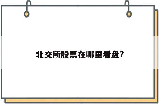 北交所股票在哪里看盘?