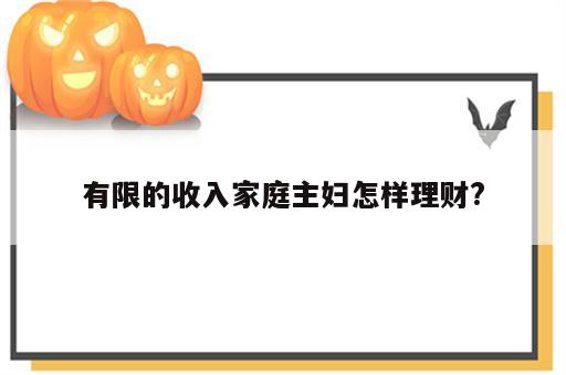 有限的收入家庭主妇怎样理财?