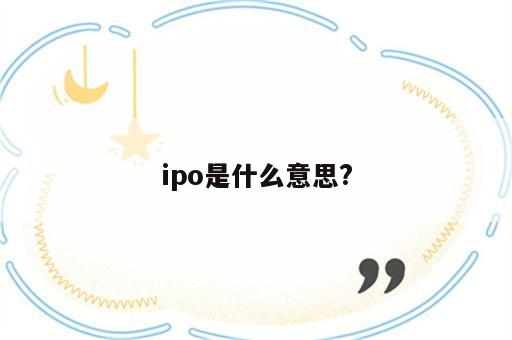 ipo是什么意思?