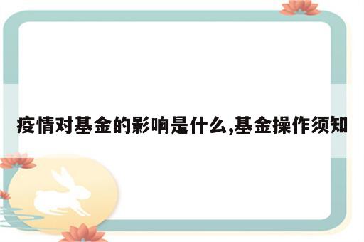 疫情对基金的影响是什么,基金操作须知