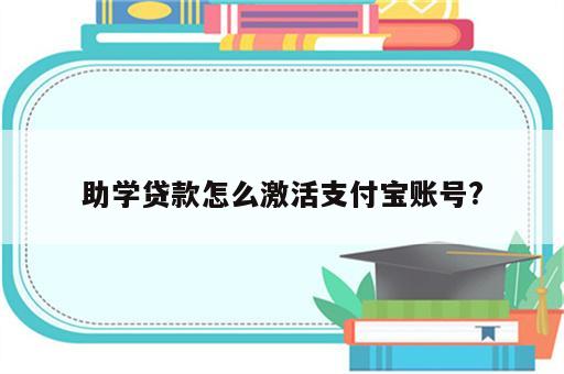 助学贷款怎么激活支付宝账号?