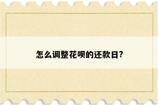 怎么调整花呗的还款日?