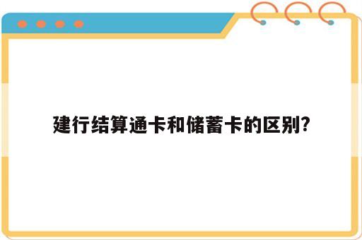 建行结算通卡和储蓄卡的区别?