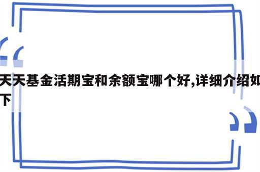 天天基金活期宝和余额宝哪个好,详细介绍如下