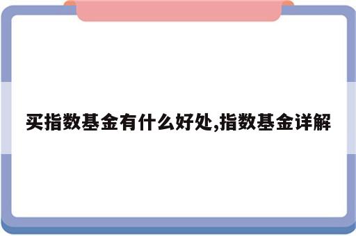 买指数基金有什么好处,指数基金详解