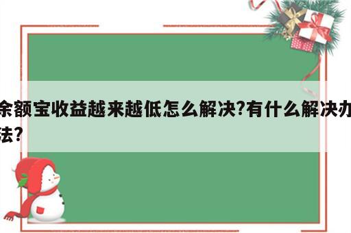 余额宝收益越来越低怎么解决?有什么解决办法?