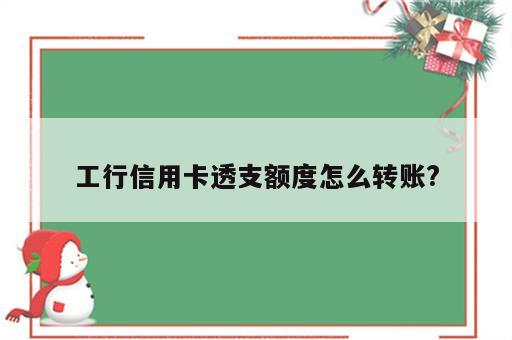 工行信用卡透支额度怎么转账?