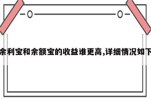 余利宝和余额宝的收益谁更高,详细情况如下