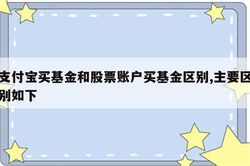 支付宝买基金和股票账户买基金区别,主要区别如下