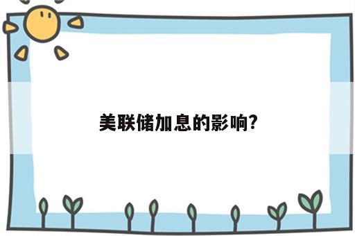 美联储加息的影响?