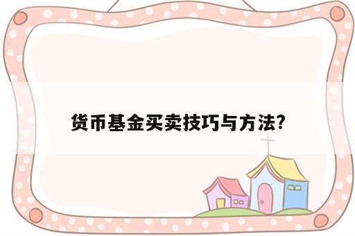 货币基金买卖技巧与方法?