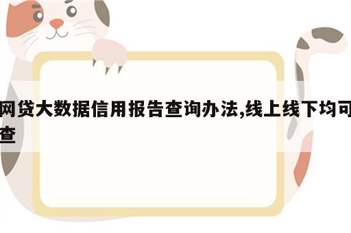 网贷大数据信用报告查询办法,线上线下均可查