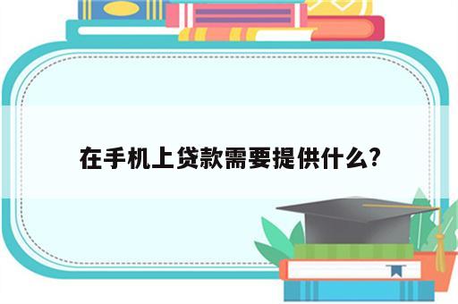 在手机上贷款需要提供什么?