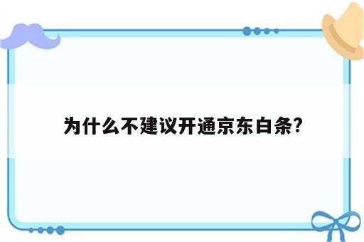 为什么不建议开通京东白条?