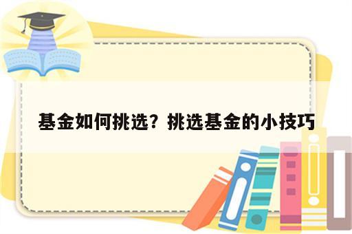 基金如何挑选？挑选基金的小技巧