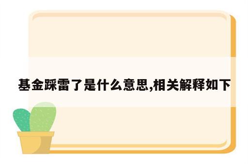 基金踩雷了是什么意思,相关解释如下