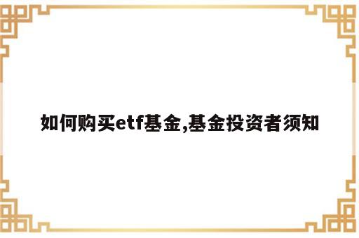 如何购买etf基金,基金投资者须知