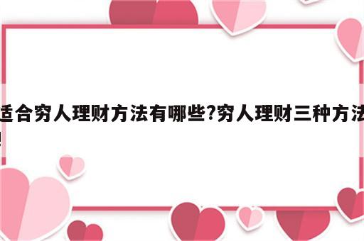 适合穷人理财方法有哪些?穷人理财三种方法!