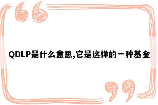 QDLP是什么意思,它是这样的一种基金