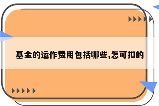 基金的运作费用包括哪些,怎可扣的