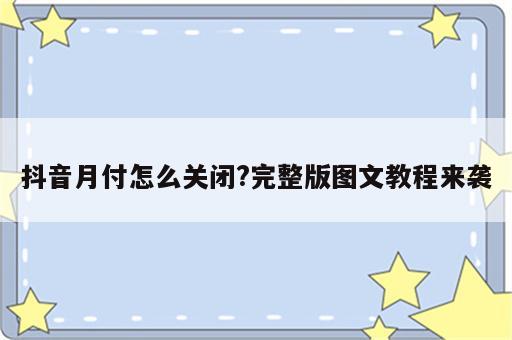 抖音月付怎么关闭?完整版图文教程来袭