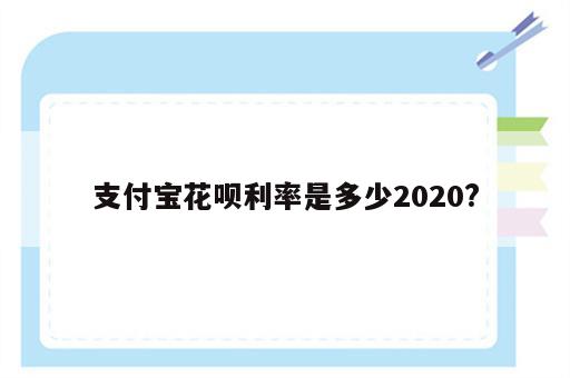 支付宝花呗利率是多少2020?