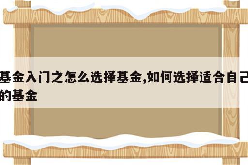 基金入门之怎么选择基金,如何选择适合自己的基金