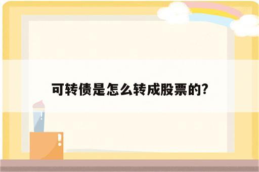 可转债是怎么转成股票的?